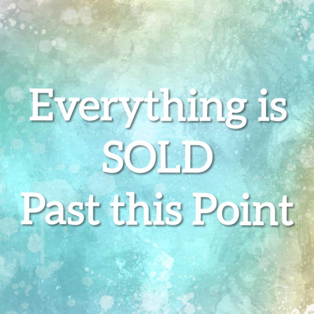 EVERYTHING IS SOLD PAST THIS POINT